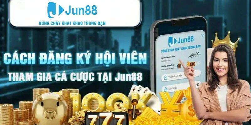 Cách đăng ký hội viên và tham gia cá cược tại Jun88